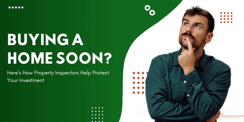 buying a home soon here's how property inspectors help protect your investment