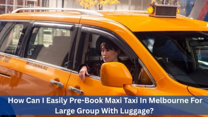 How Can I Easily Pre-Book  Maxi Taxi In Melbourne For Large Group With Luggage?